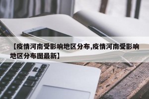 【疫情河南受影响地区分布,疫情河南受影响地区分布图最新】