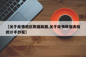 【关于疫情地区数据截图,关于疫情数据表格统计手抄报】