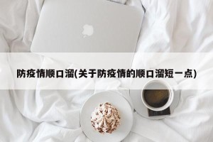 防疫情顺口溜(关于防疫情的顺口溜短一点)