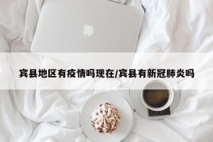 宾县地区有疫情吗现在/宾县有新冠肺炎吗