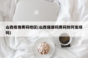 山西疫情黄码地区(山西健康码黄码如何变绿码)