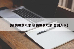 【疫情爆发以来,疫情爆发以来,全国人民】