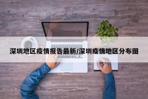 深圳地区疫情报告最新/深圳疫情地区分布图