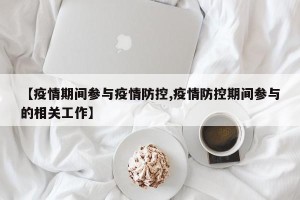 【疫情期间参与疫情防控,疫情防控期间参与的相关工作】