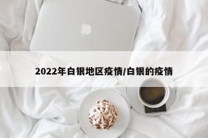 2022年白银地区疫情/白银的疫情