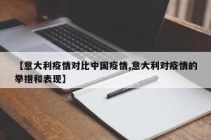 【意大利疫情对比中国疫情,意大利对疫情的举措和表现】