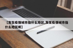 【发生疫情城市指什么地区,发生疫情城市指什么地区呢】
