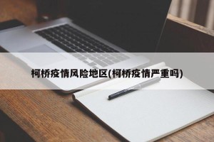 柯桥疫情风险地区(柯桥疫情严重吗)