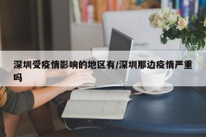 深圳受疫情影响的地区有/深圳那边疫情严重吗