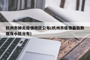 杭州市肺炎疫情地区公布(杭州市疫情最新数据及小区分布)