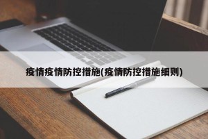 疫情疫情防控措施(疫情防控措施细则)
