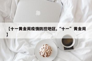 【十一黄金周疫情防控地区,“十一”黄金周】