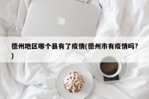 德州地区哪个县有了疫情(德州市有疫情吗?)